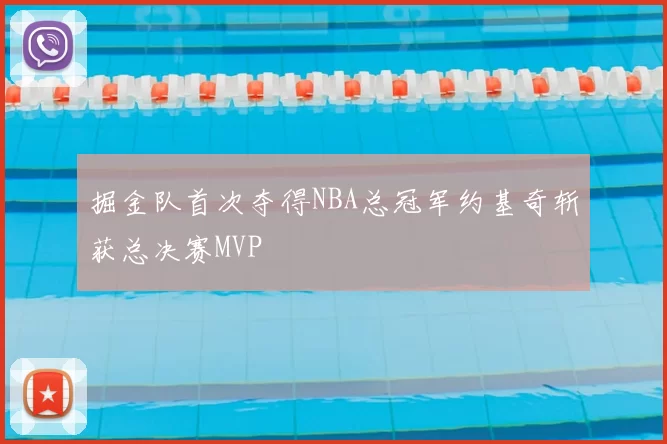 掘金队首次夺得NBA总冠军约基奇斩获总决赛MVP