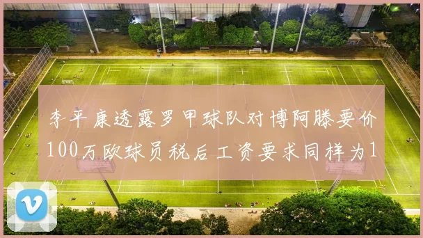 李平康透露罗甲球队对博阿滕要价100万欧球员税后工资要求同样为100万