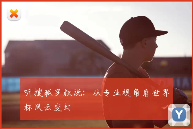 听搜狐罗叔说：从专业视角看世界杯风云变幻