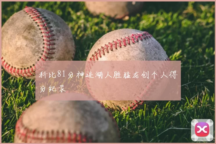 科比81分神迹湖人胜猛龙创个人得分纪录