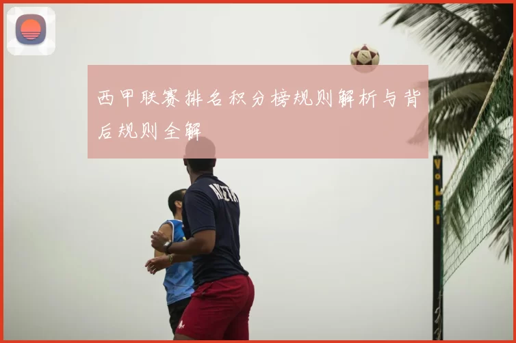 西甲联赛排名积分榜规则解析与背后规则全解