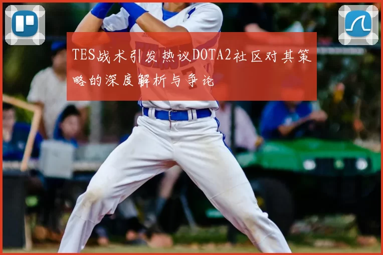 TES战术引发热议DOTA2社区对其策略的深度解析与争论
