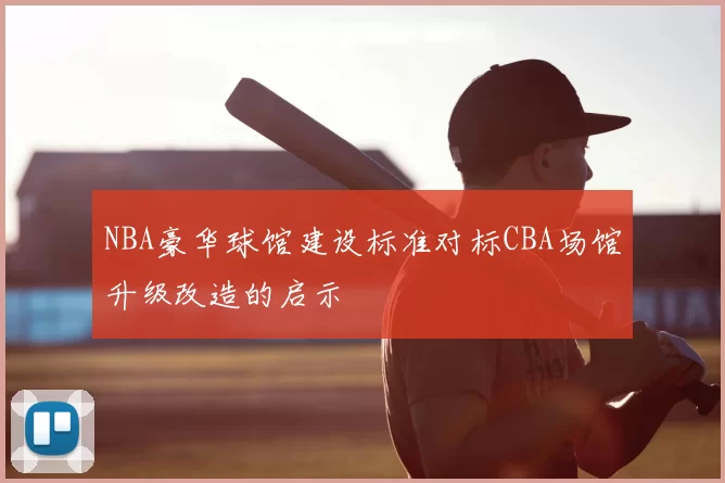 NBA豪华球馆建设标准对标CBA场馆升级改造的启示