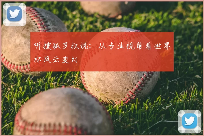 听搜狐罗叔说：从专业视角看世界杯风云变幻