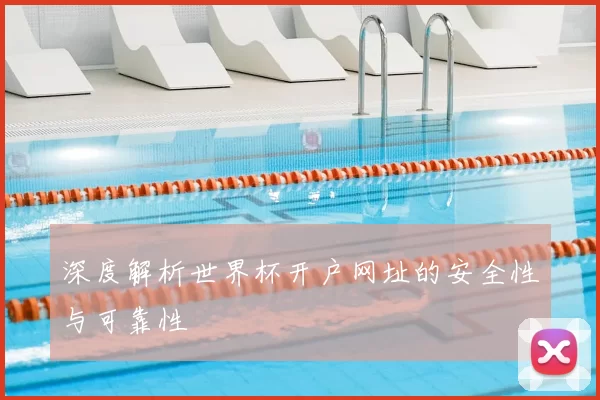 深度解析世界杯开户网址的安全性与可靠性