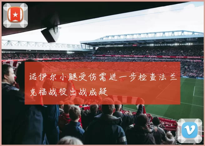 诺伊尔小腿受伤需进一步检查法兰克福战役出战成疑