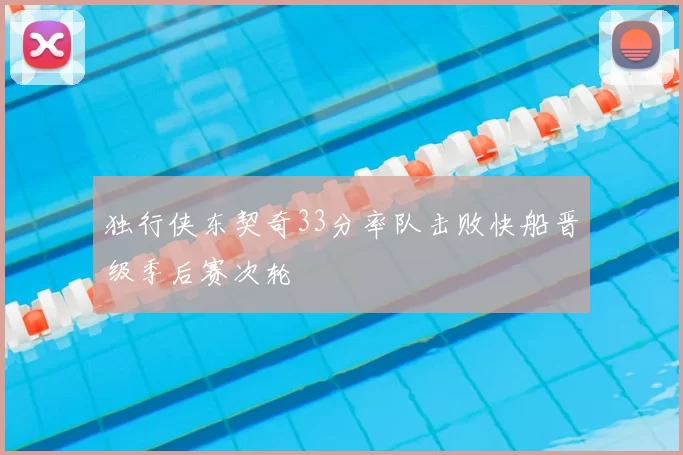 独行侠东契奇33分率队击败快船晋级季后赛次轮
