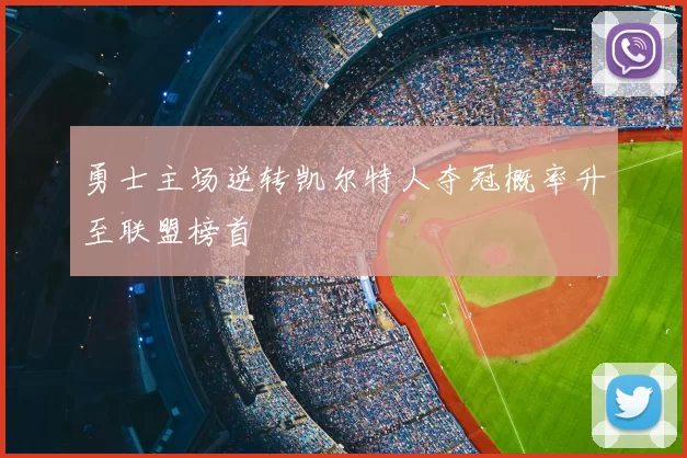 勇士主场逆转凯尔特人夺冠概率升至联盟榜首