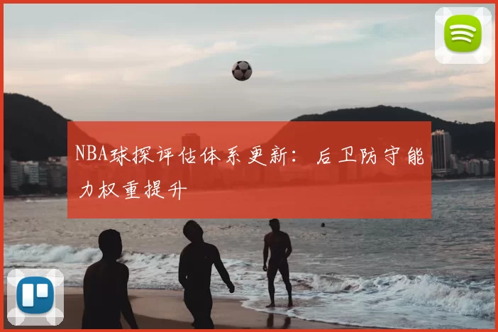 NBA球探评估体系更新：后卫防守能力权重提升