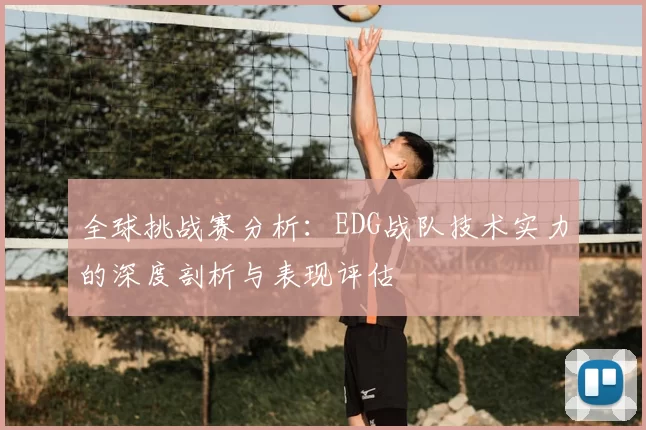 全球挑战赛分析:EDG战队技术实力的深度剖析与表现评估