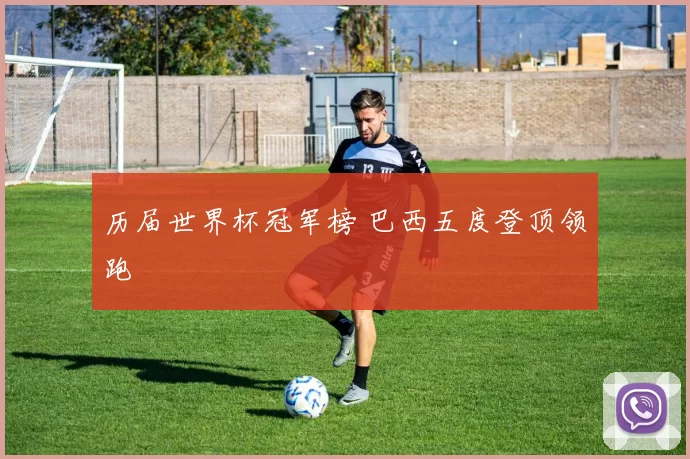 历届世界杯冠军榜 巴西五度登顶领跑