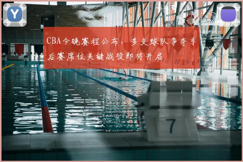 CBA今晚赛程公布，多支球队争夺季后赛席位关键战役即将开启