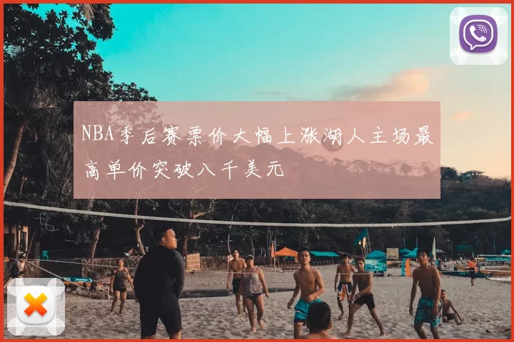 NBA季后赛票价大幅上涨湖人主场最高单价突破八千美元